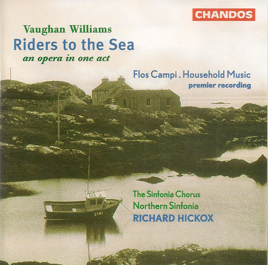 Vaughan Williams - The Sinfonia Chorus, Northern Sinfonia, Richard Hickox – Riders To The Sea (An Opera In One Act) / Flos Campi . Household Music (Premier Recording)