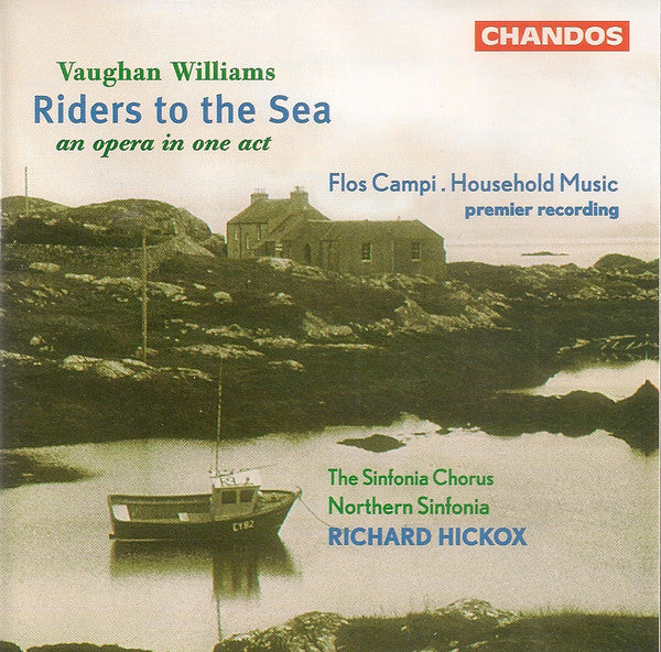 Ralph Vaughan Williams - Northern Sinfonia Chorus, The, Northern Sinfonia, Richard Hickox - Riders To The Sea (An Opera In One Act) / Flos Campi . Household Music (Premier Recording)