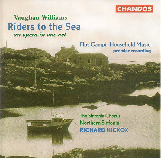 Ralph Vaughan Williams - Northern Sinfonia Chorus, The, Northern Sinfonia, Richard Hickox - Riders To The Sea (An Opera In One Act) / Flos Campi . Household Music (Premier Recording)